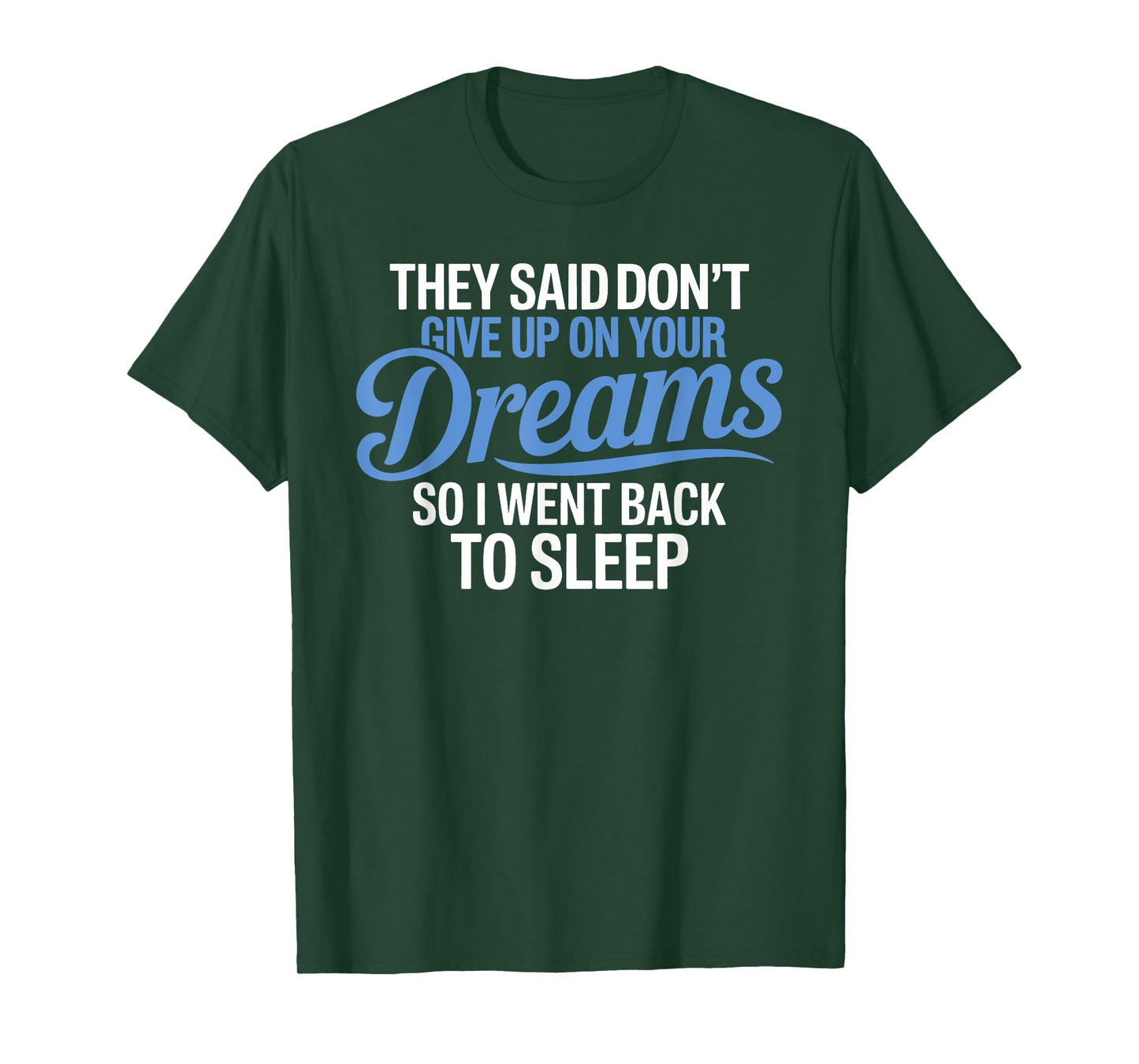 They Said Don't Give Up On Your Dreams I Went Back To Sleep T-Shirt
