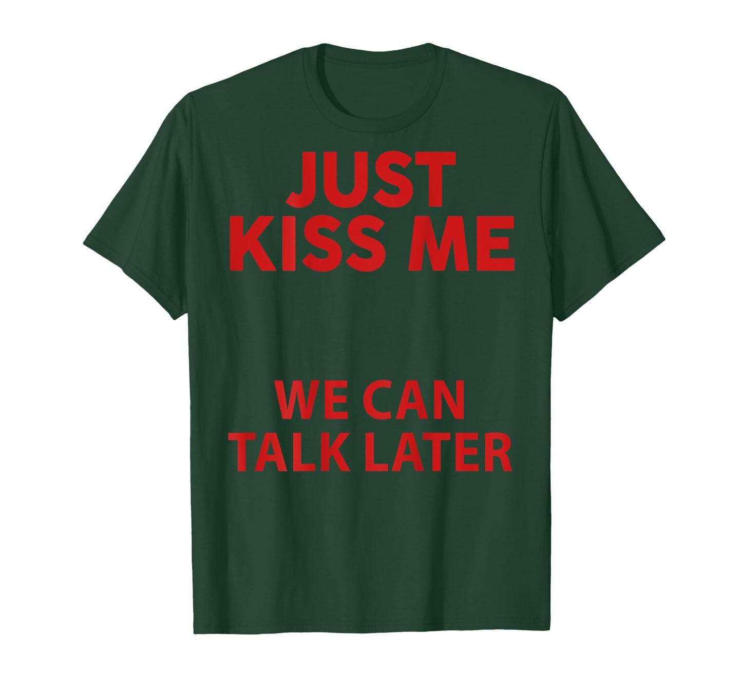 Just Kiss Me We Can Talk Later Funny Saying Quote (On Back ) T-Shirt