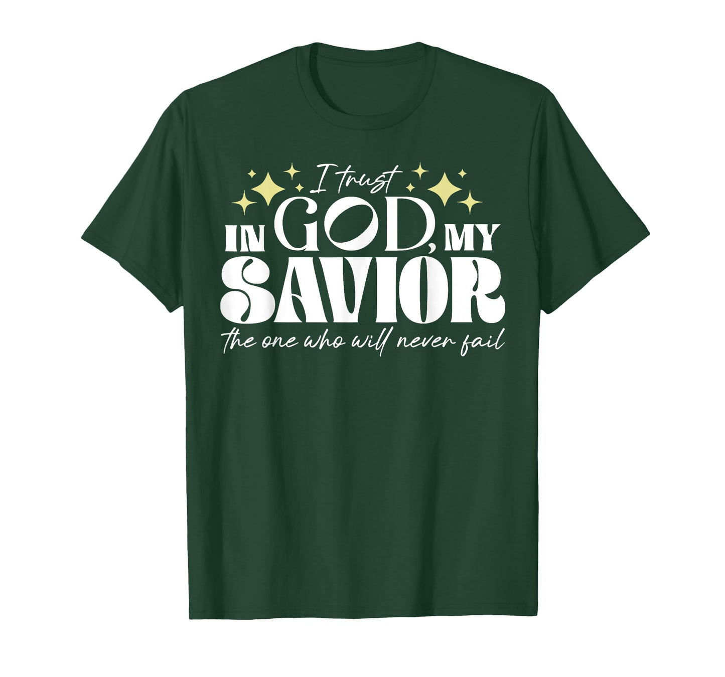I Trust In God My Savior The One Who Will Never Fail T-Shirt
