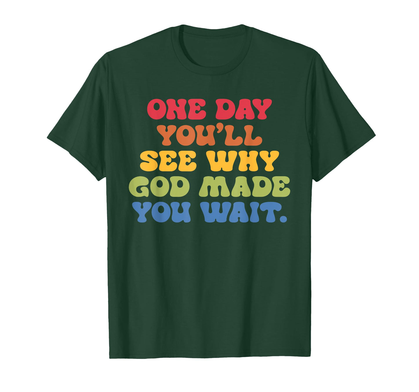 One Day You'll See Why G.o.d Made You Wait Design T-Shirt