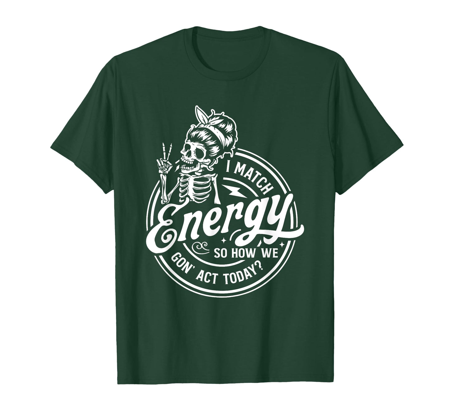 I Match Energy So How We Gon' Act Today Funny Saying T-Shirt