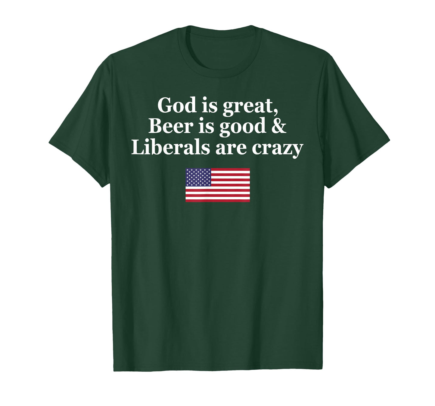 God Is Great Beer Is Good Liberals Are Crazy T-Shirt