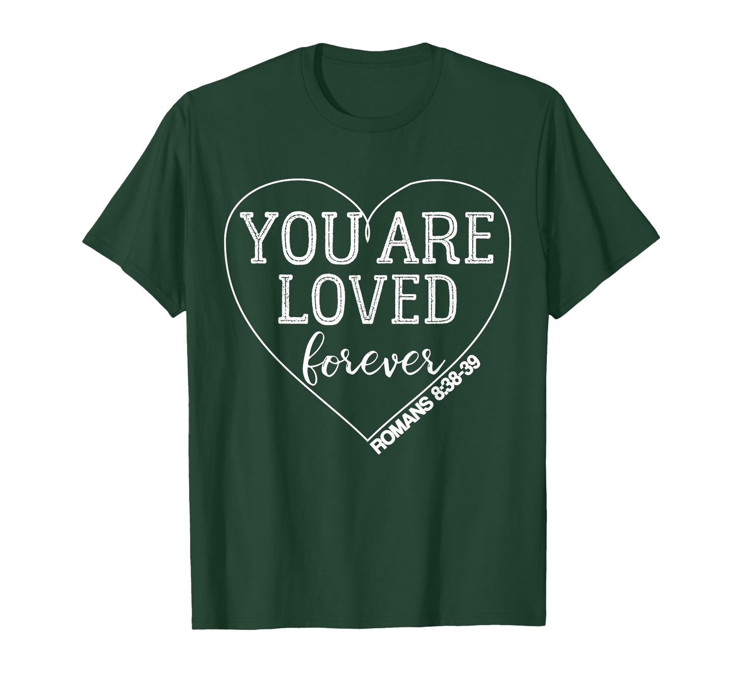 You Are Loved Forever Romans 8:38-39 Bible Verse T-Shirt