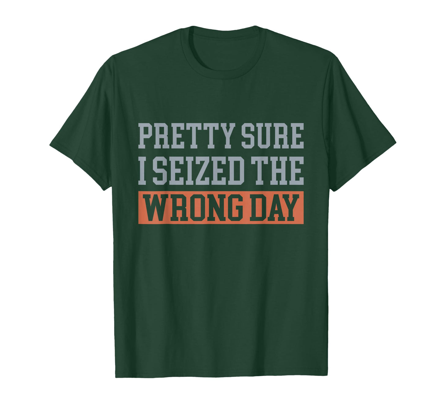 Pretty Sure I Seized The Wrong Day Funny Quote T-Shirt