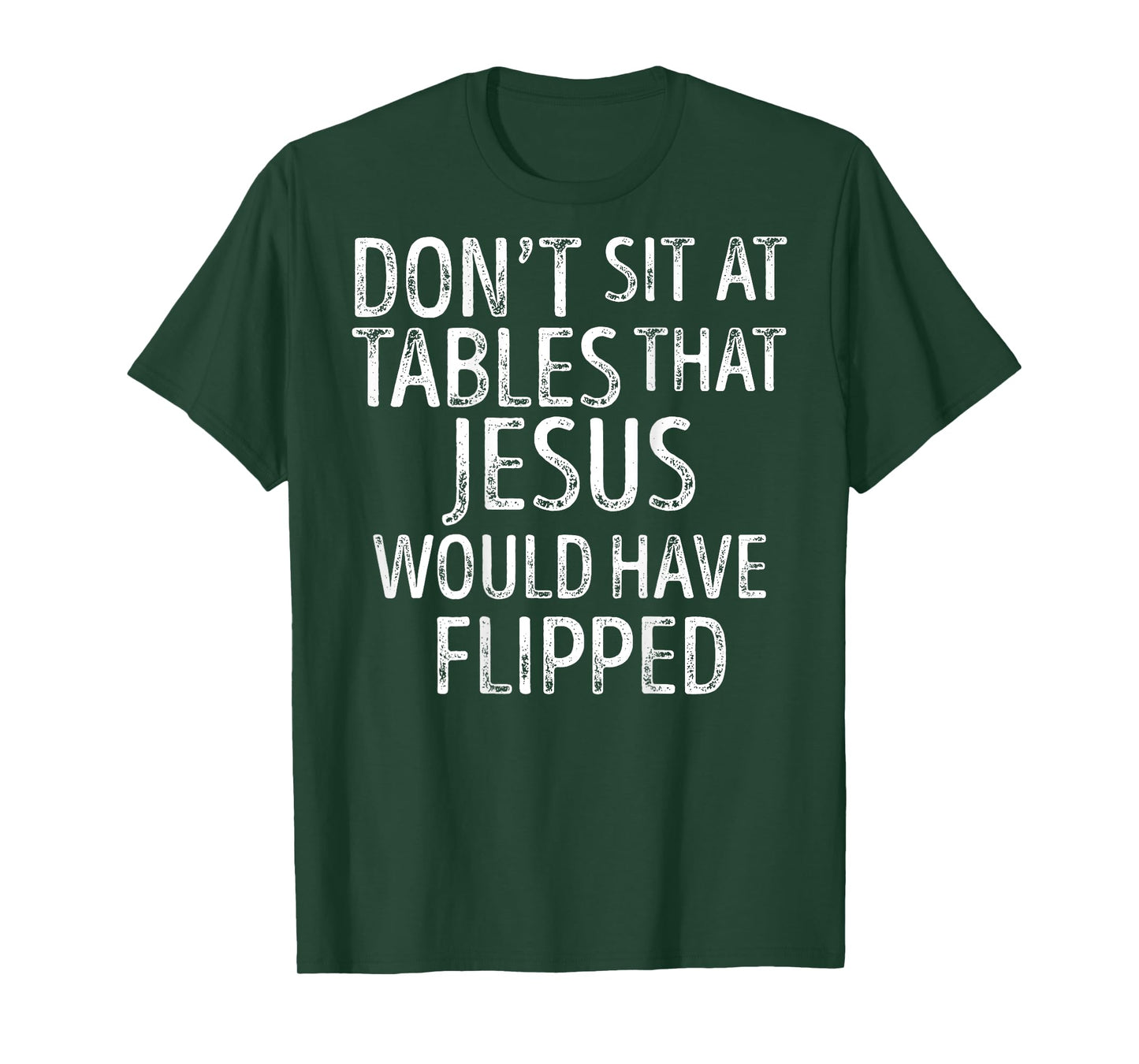 (On Back) Don't Sit At Tables That Jesus Would Have Flipped T-Shirt