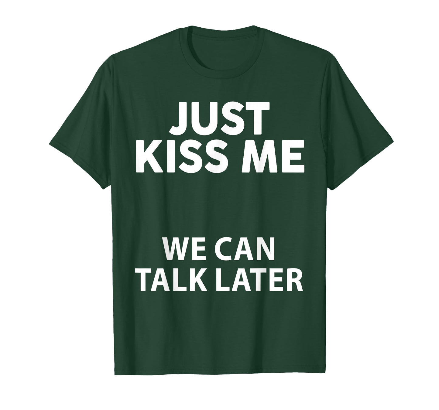 Just Kiss Me We Can Talk Later Funny Saying Quote Men Women T-Shirt