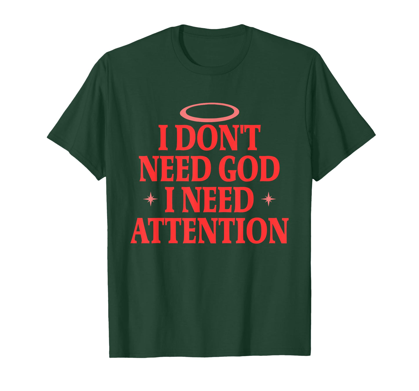 I Don't Need God I Need Attention Funny Quote T-Shirt