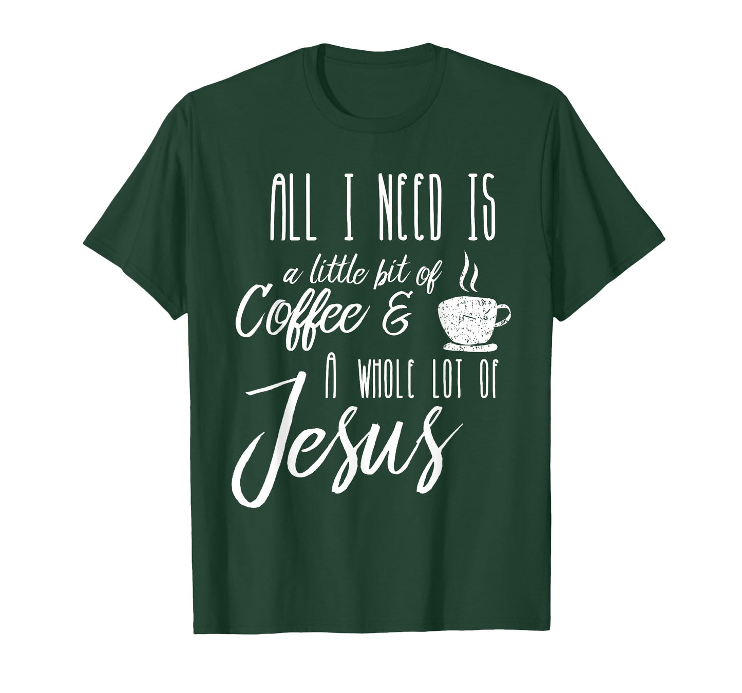 All I Need Is A Little Bit Of Coffee & A Whole Lot Of Jesus T-Shirt