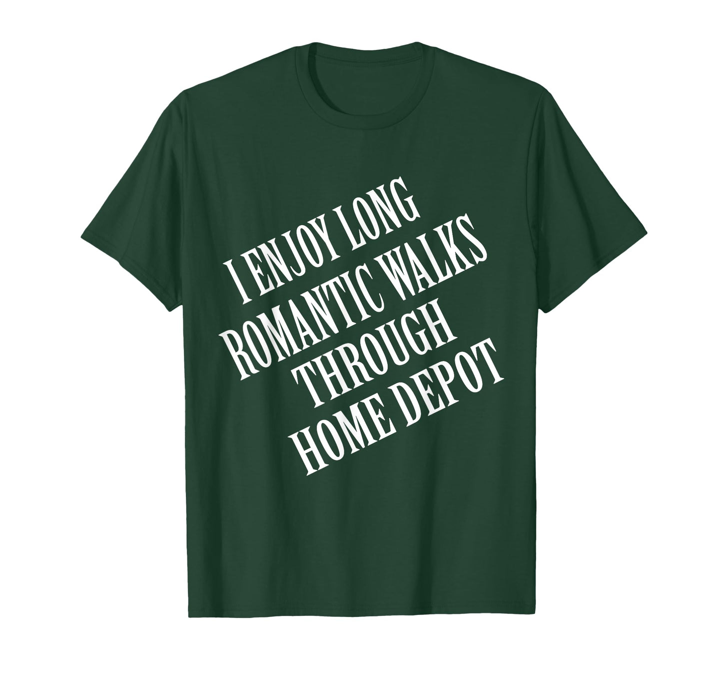 I enjoy long romantic walks through home depot Home Daddy T-Shirt