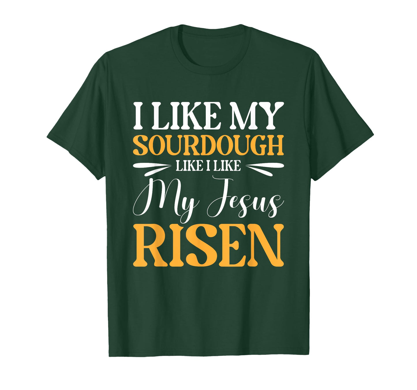 I Like My Sourdough Like I Like My Jesus Risen T-Shirt
