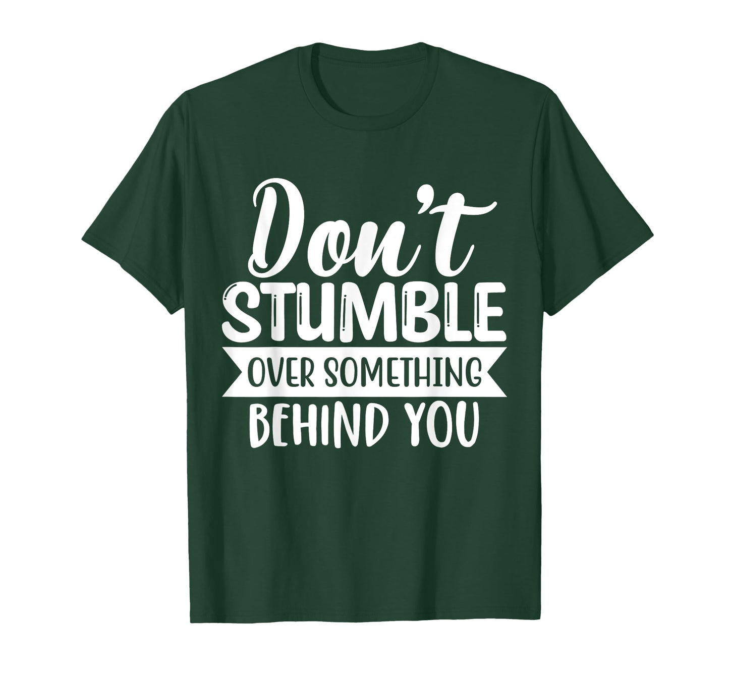 Inspirational Quote Don't Stumble Over Something Behind You T-Shirt