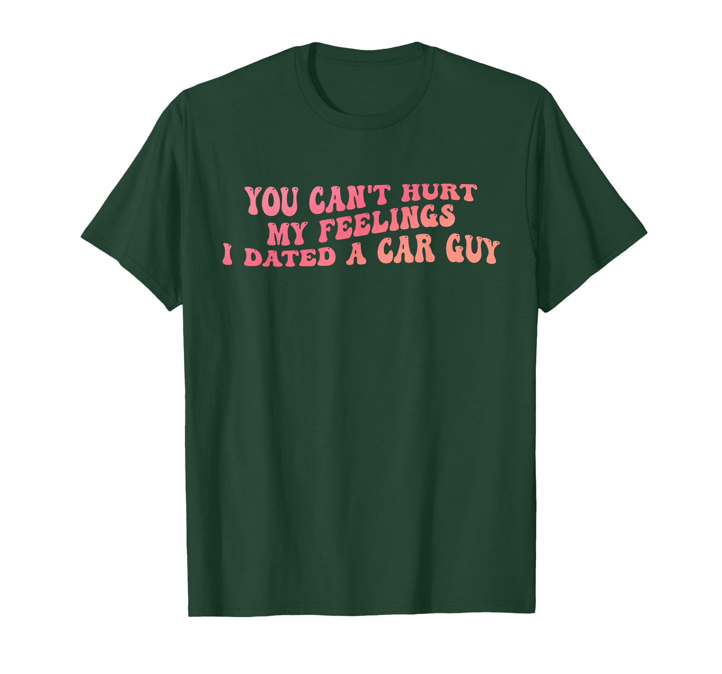 You Can't Hurt My Feelings I Dated A Car Guy Design T-Shirt
