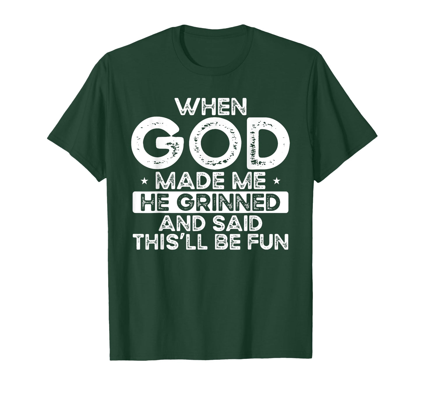 When God Made Me He Grinned Said Fun Sarcastic Funny Men T-Shirt