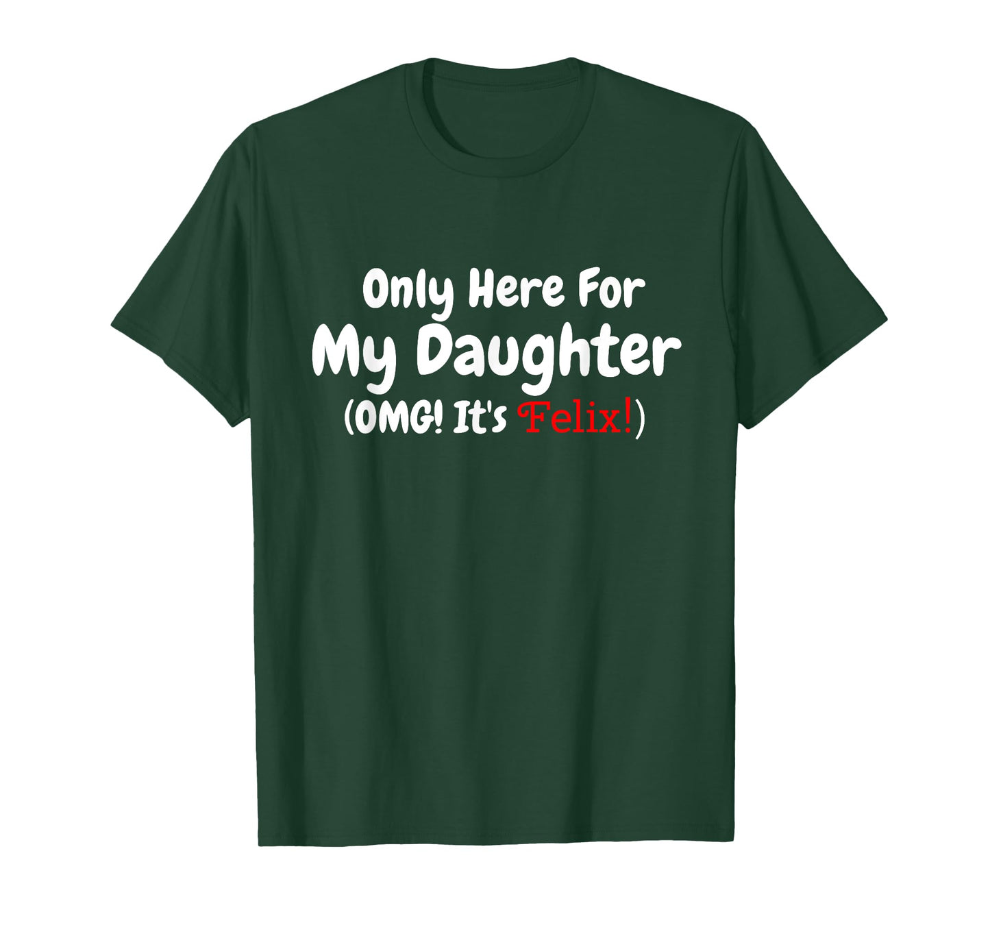 Only Here For My Daughter OMG It's Felix T-Shirt