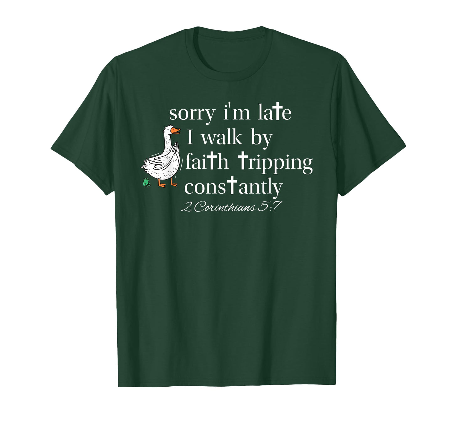 Sorry I'm Late I Walk by Faith Tripping Constantly Goose T-Shirt