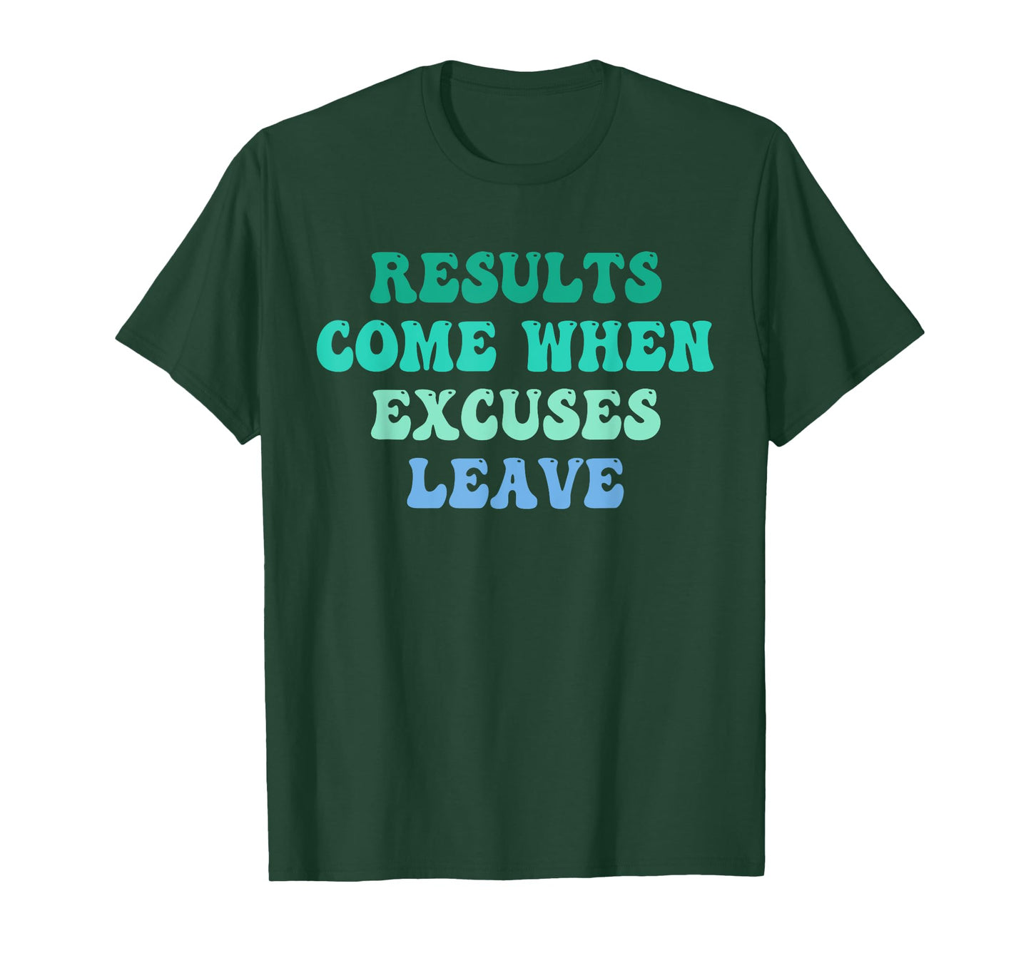 Results Come When Excuses Leave Design T-Shirt