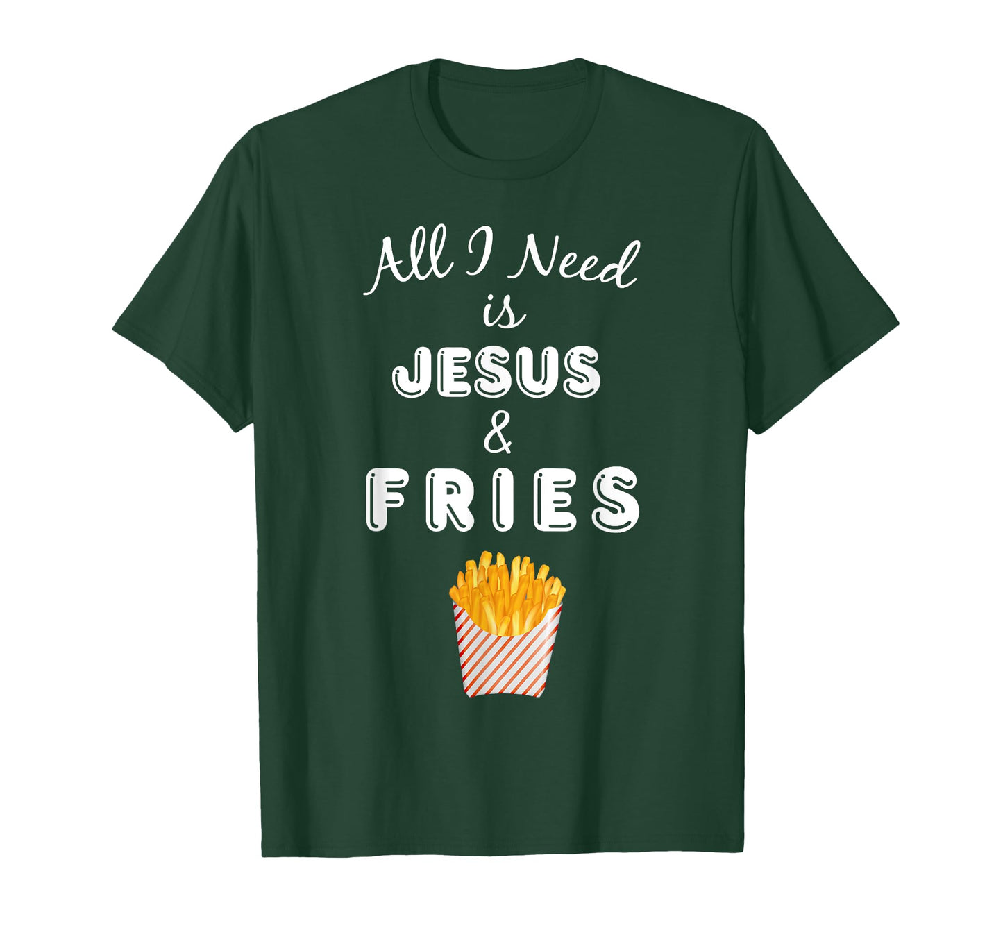 All I Need is Jesus & French Fries Christian Foodie T-Shirt