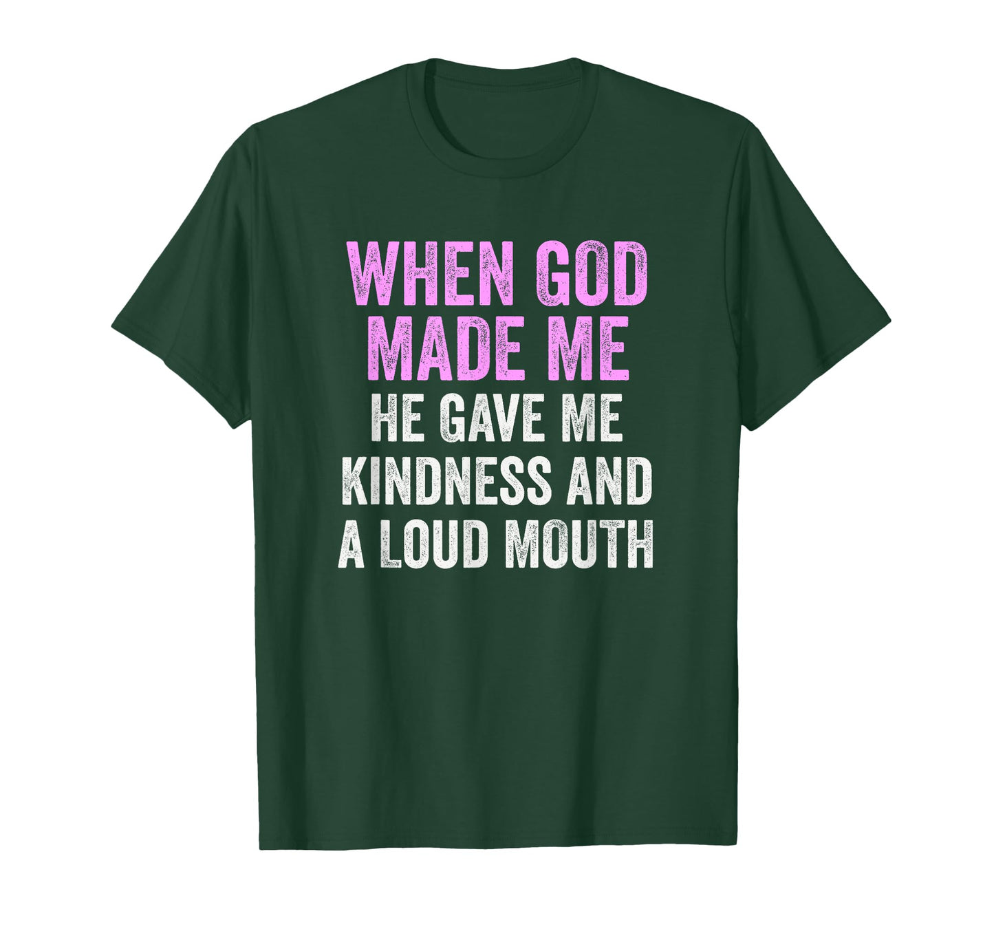 When God Made Me He Gave Kindness and Loud Mouth Funny T-Shirt