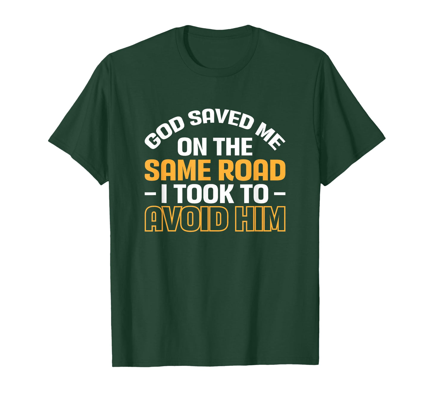 God Saved Me On The Same Road I Took To Avoid Him T-Shirt
