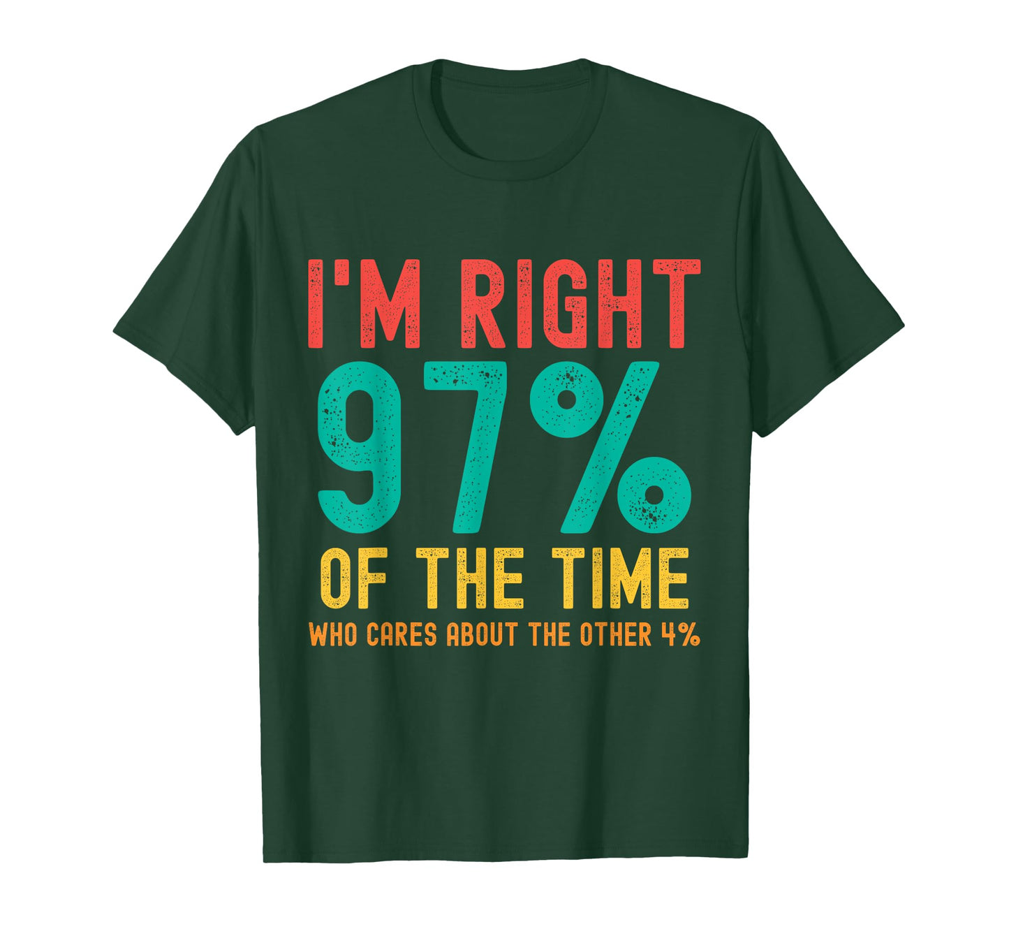 I'm right 97% of the time Who cares about the other 4% T-Shirt