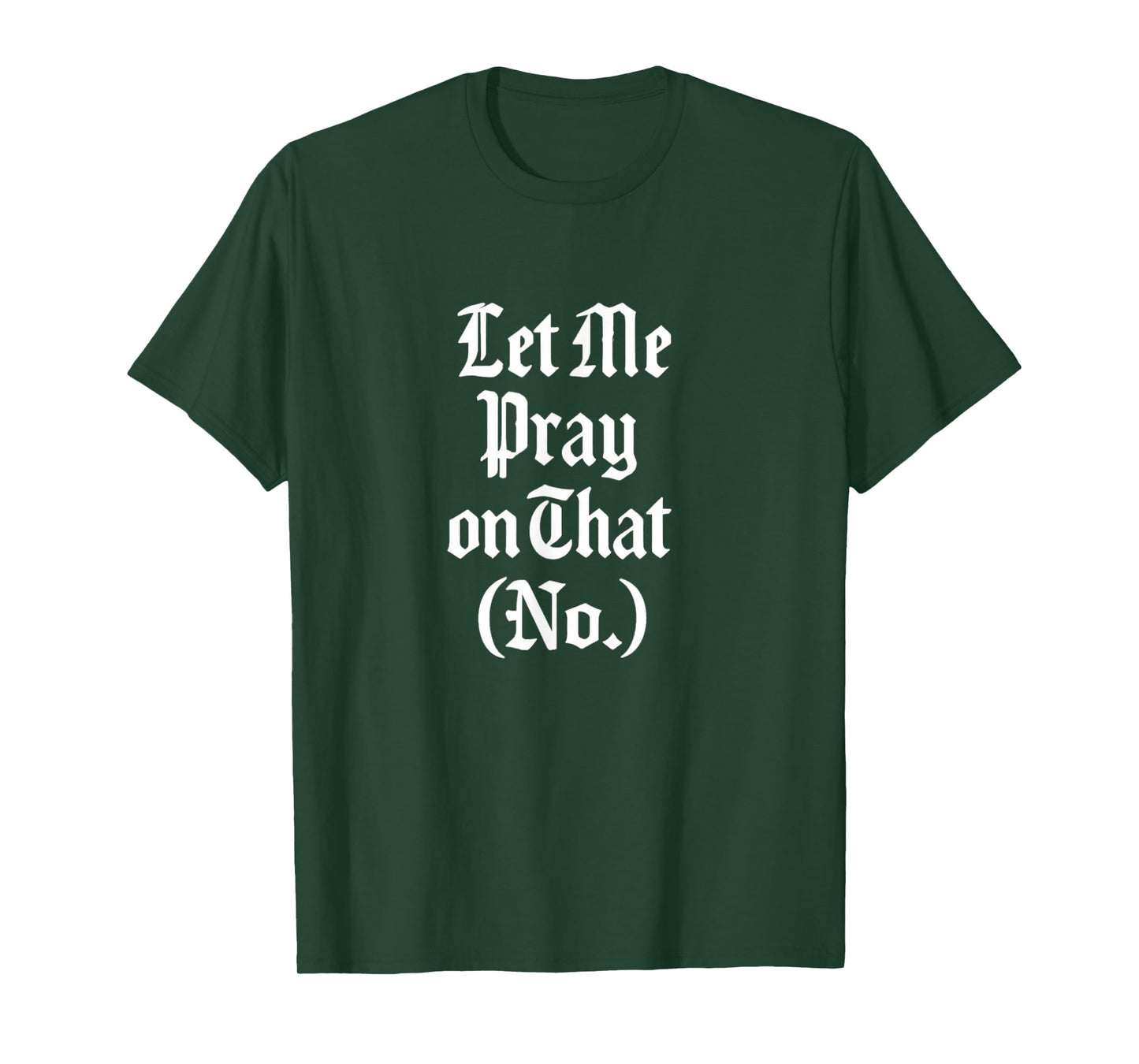 Let Me Pray on That No Funny Faith Design Gift Idea T-Shirt