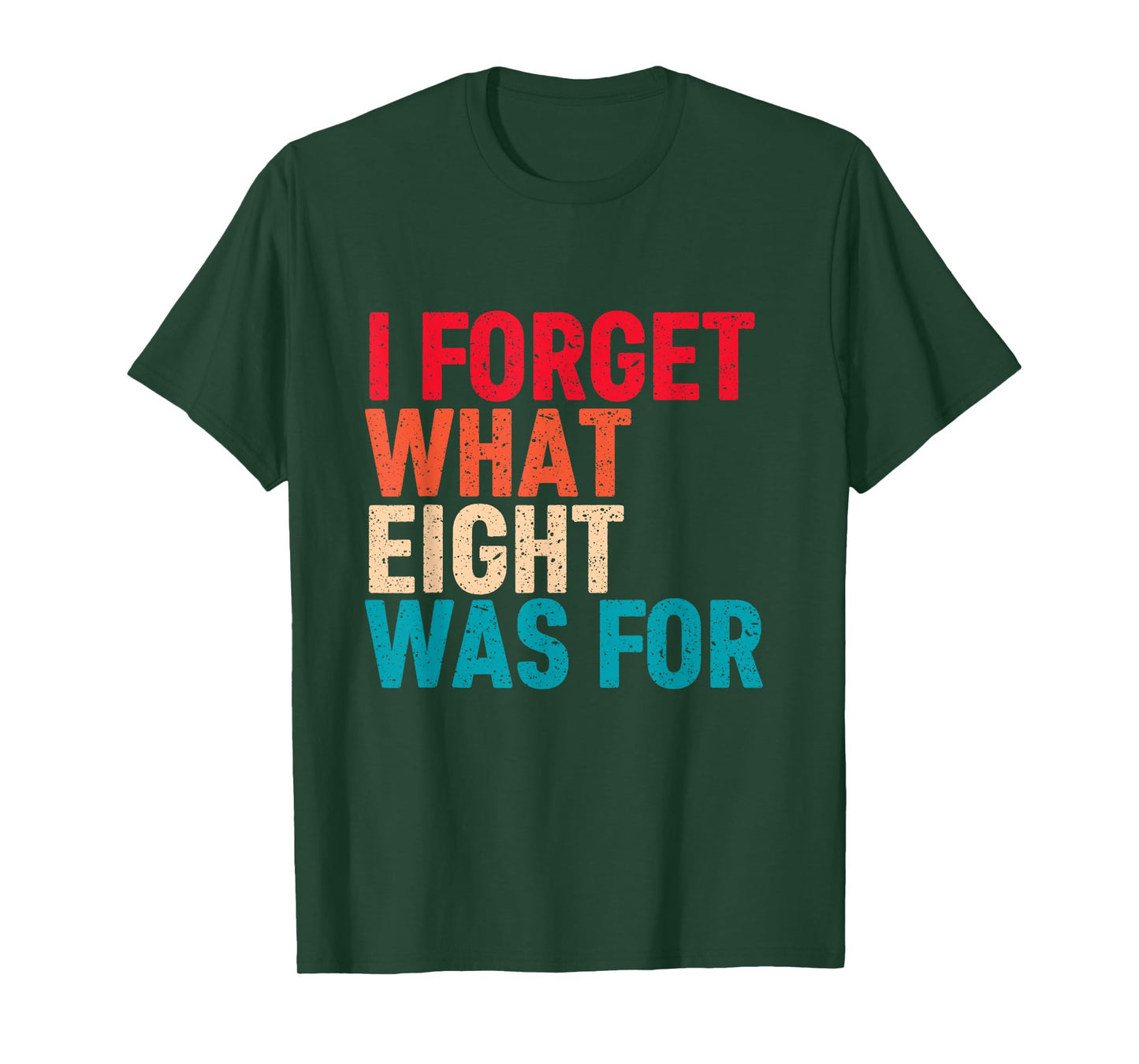 I Forget What 8 Was For Funny Saying I Forget What Eight Was T-Shirt