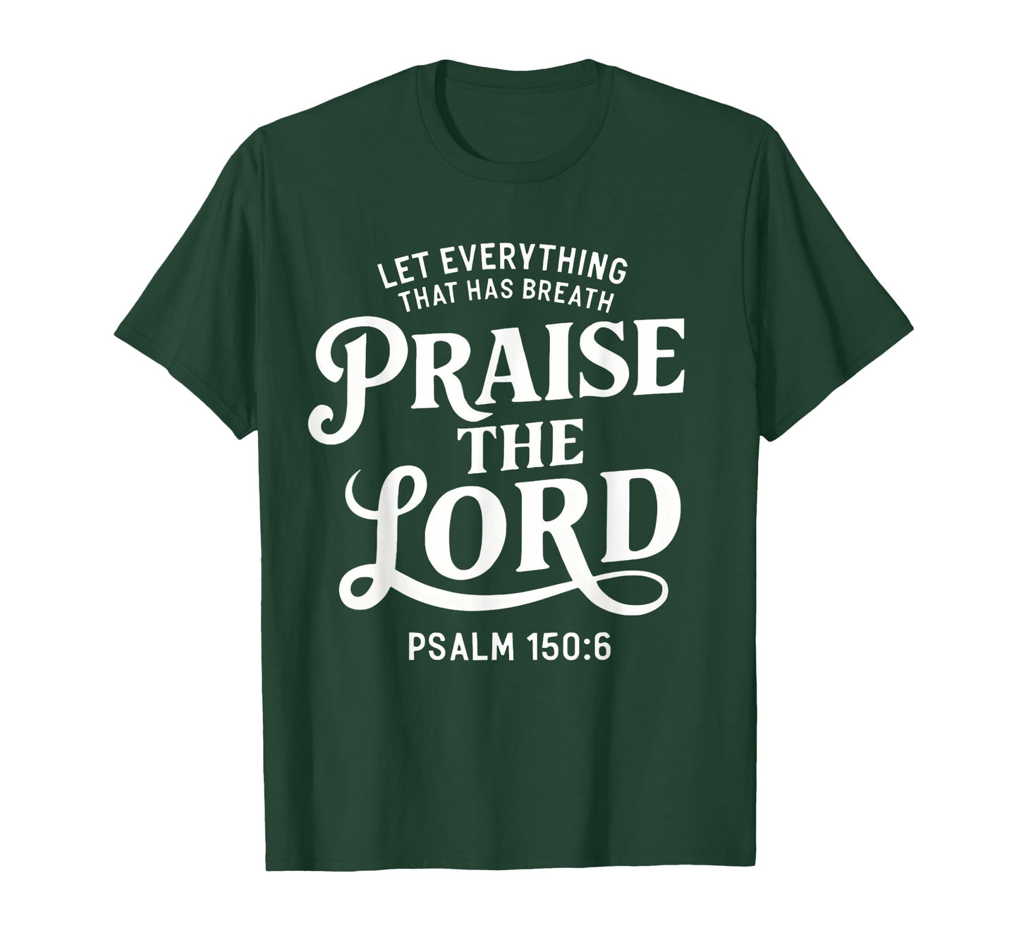Let Everything That Has Breath Praise The Lord Psalm 150:6 T-Shirt