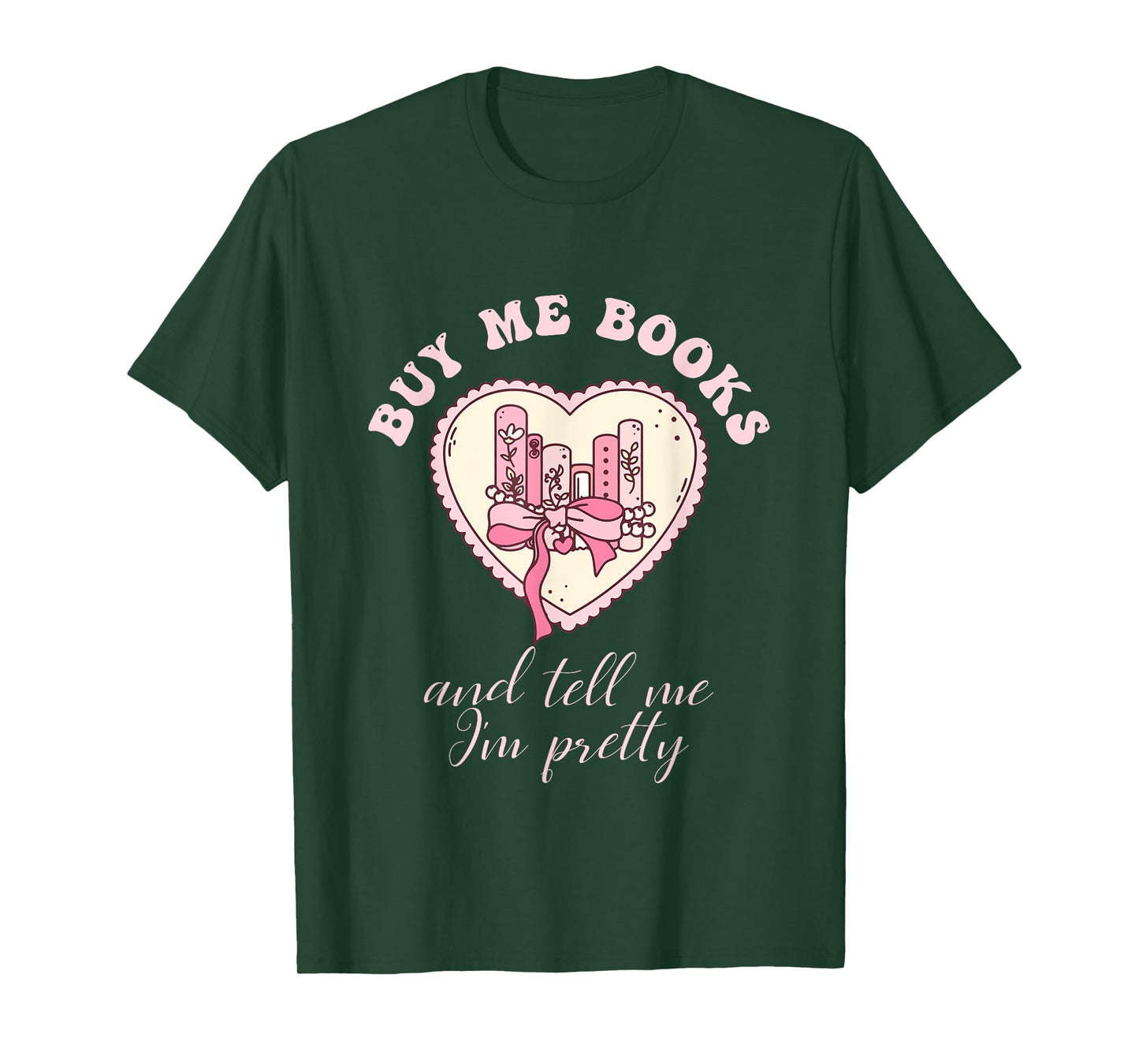 Buy Me Books and Tell Me I'm Pretty Bookish Heart Quote T-Shirt