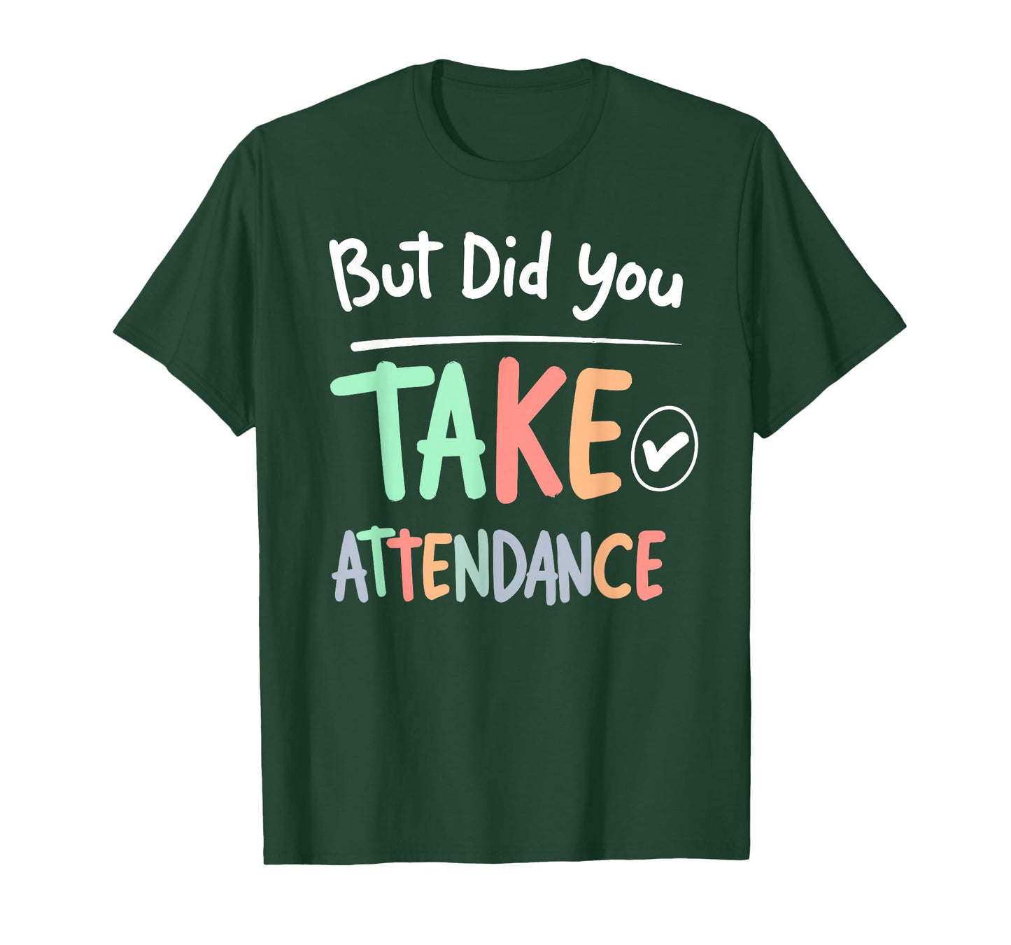 But Did You Take Attendance Funny School Teacher Quote Tee T-Shirt