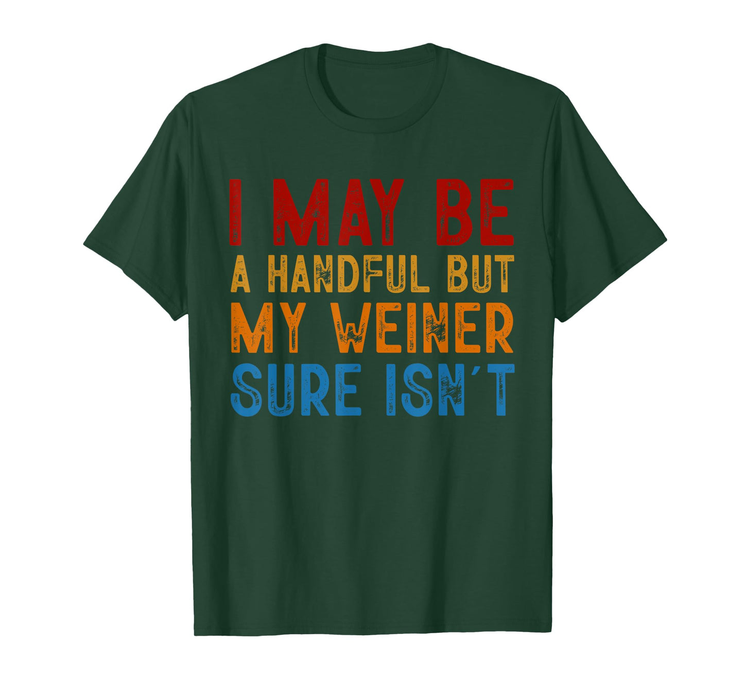 I May Be a Handful But My Weiner Sure Isn’t T-Shirt