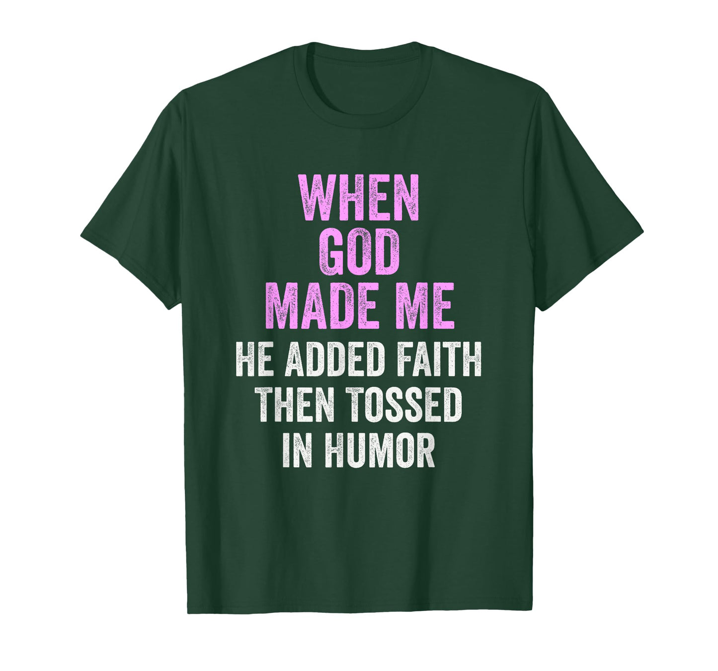 When God Made Me He Added Faith Tossed In Humor Funny T-Shirt