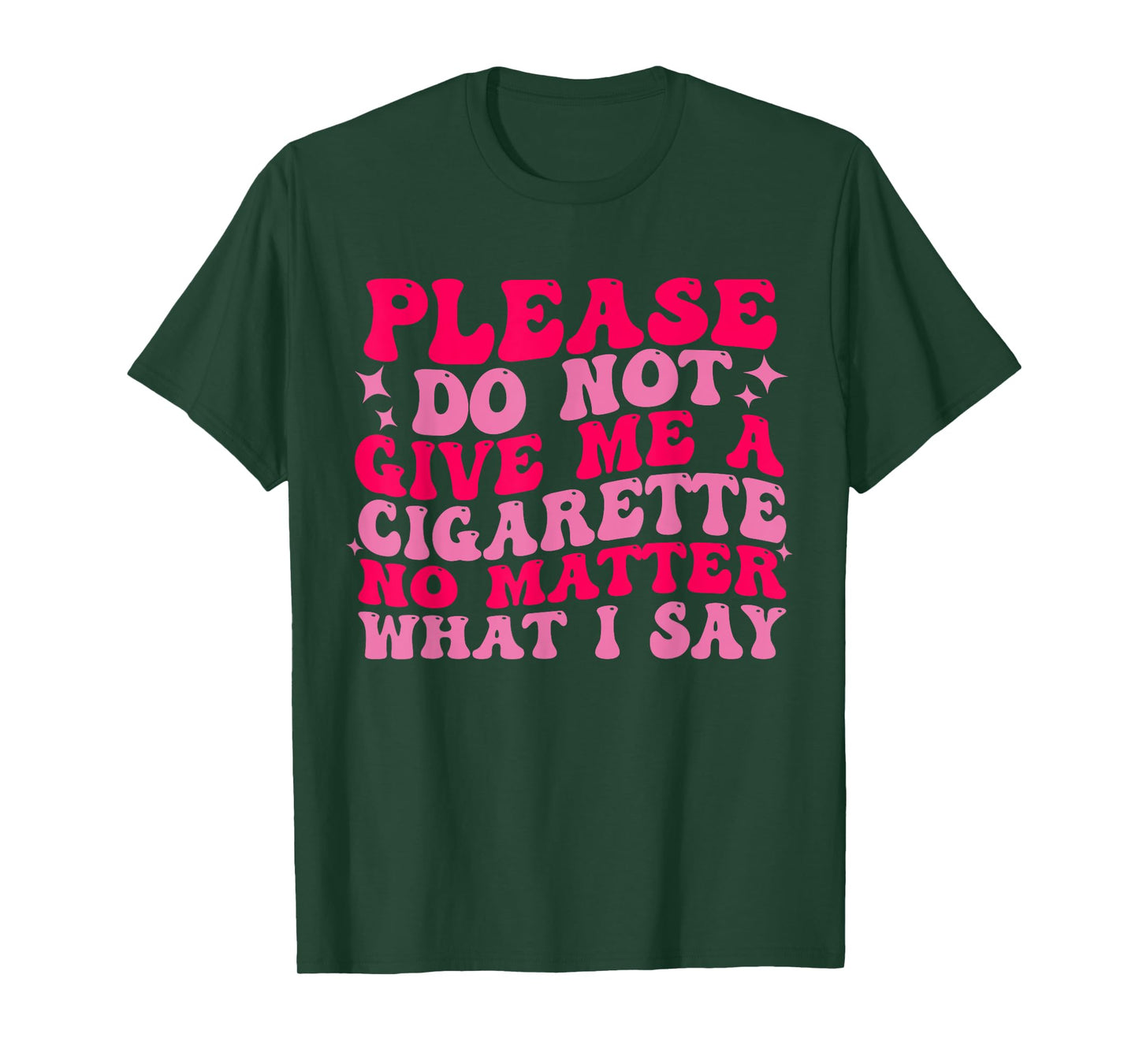 Please Do Not Give Me A Cigarette No Matter What i Say Funny T-Shirt