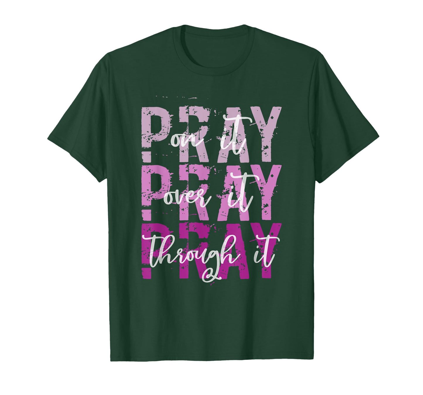 PRAY ON PRAY OVER IT PRAY THROUGH IT Christian Faith GOD T-Shirt