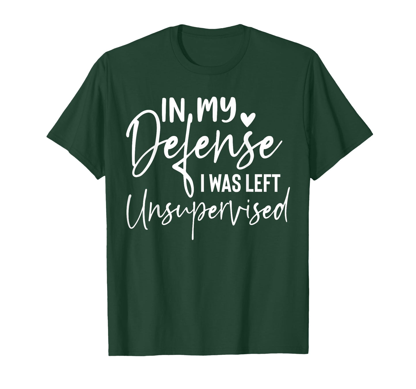 In my defense I was left unsupervised T Shirt Funny women T-Shirt