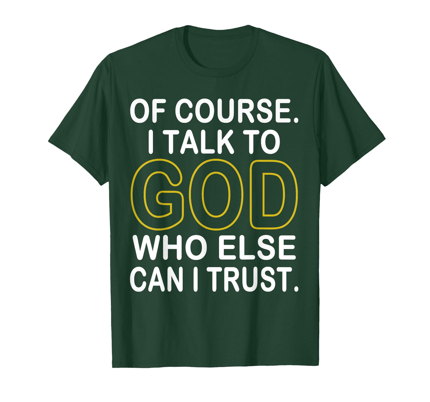 of Course I Talk to God Who Else Can I Trust T-Shirt