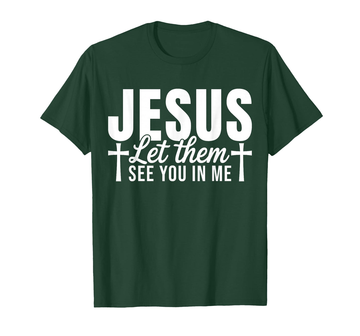 Jesus Let Them See You in Me Christian Faith Quote T-Shirt