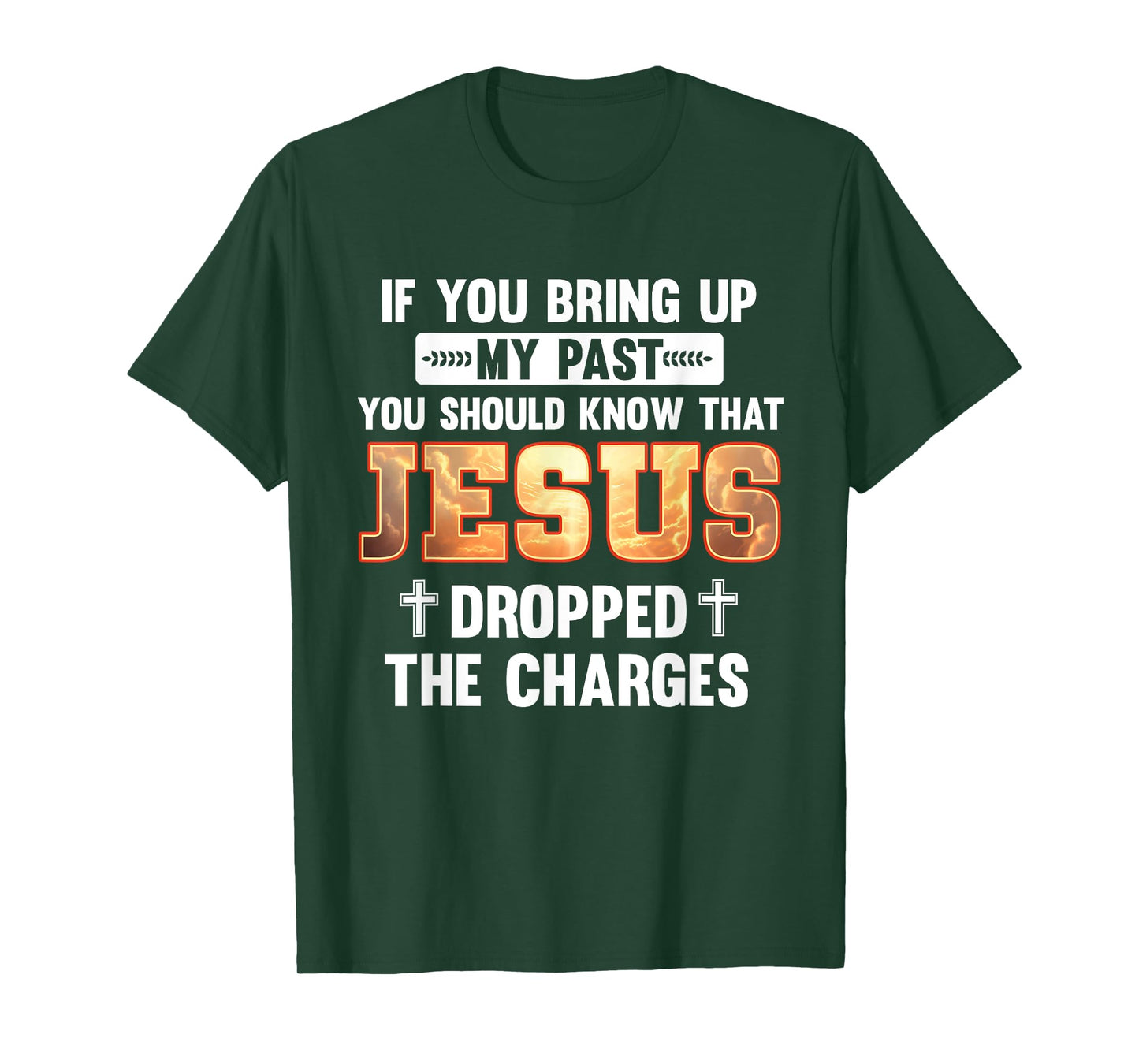 Bring Up My Past Should Know That Jesus Dropped The Charges T-Shirt