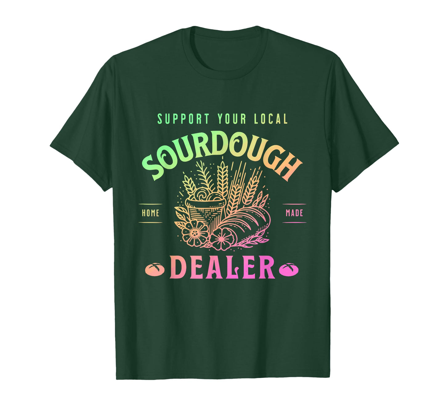 Support Your Local Sourdough Home Made Dealer Quote T-Shirt