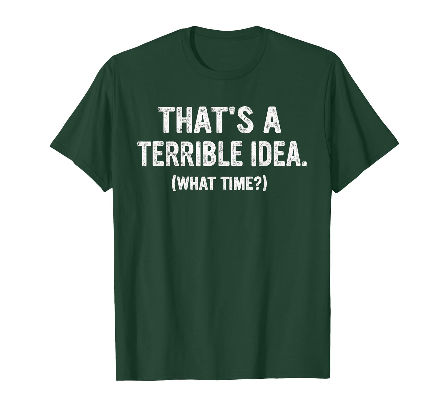 Funny Thats a terrible Idea, What Time? T-Shirt