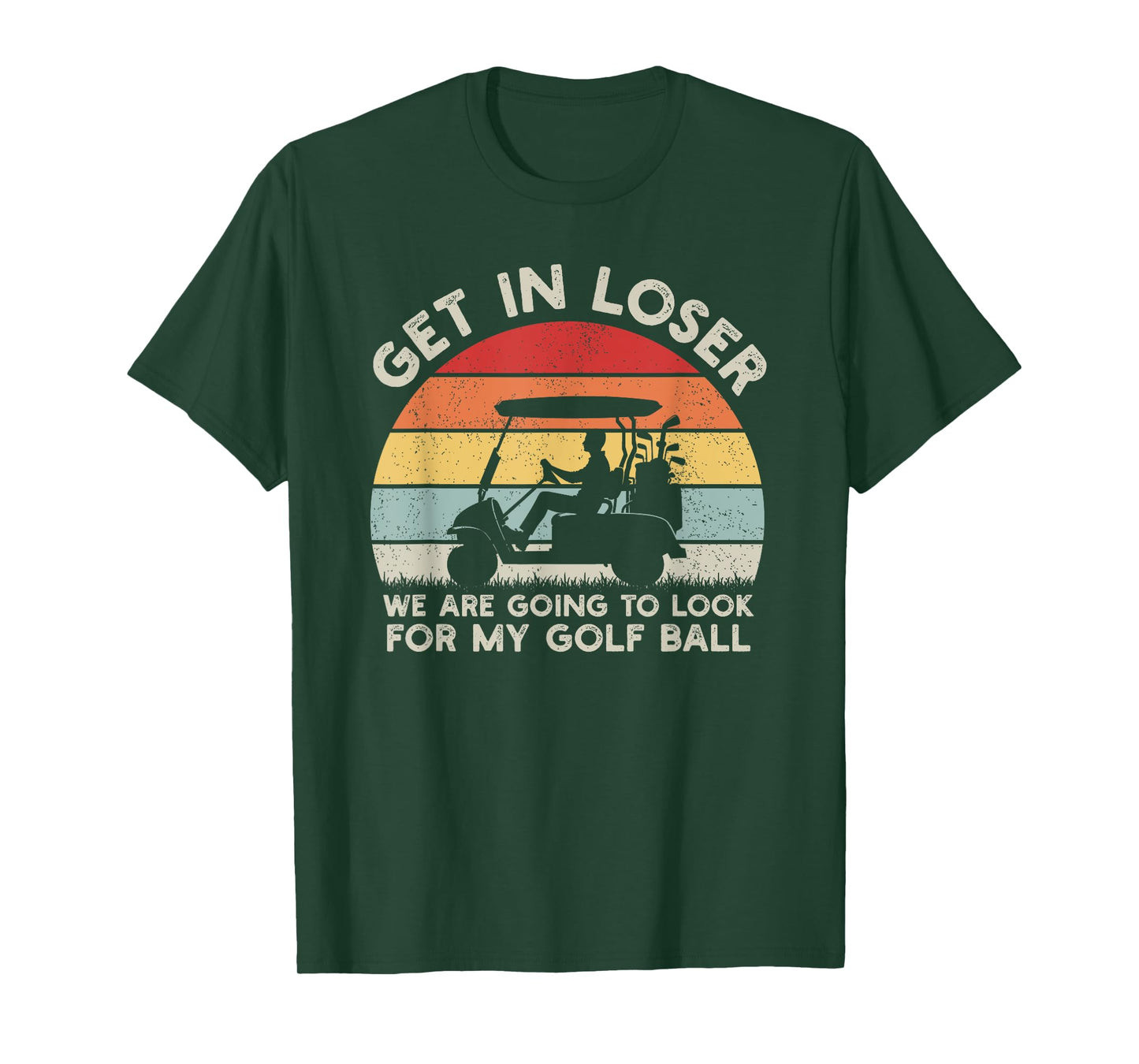 Get In Loser Look For My Golf Ball Golf Cart Golfer Golfing T-Shirt