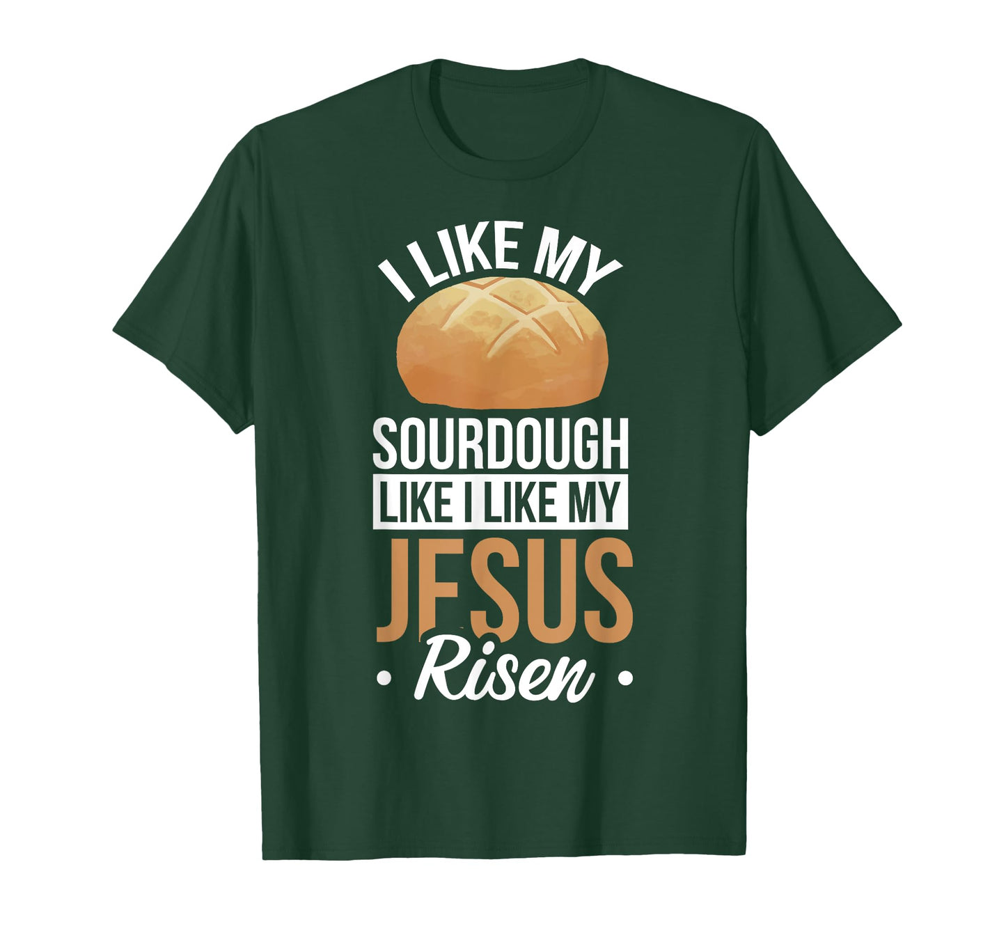 I Like My Sourdough Like I Like My Jesus Risen T-Shirt