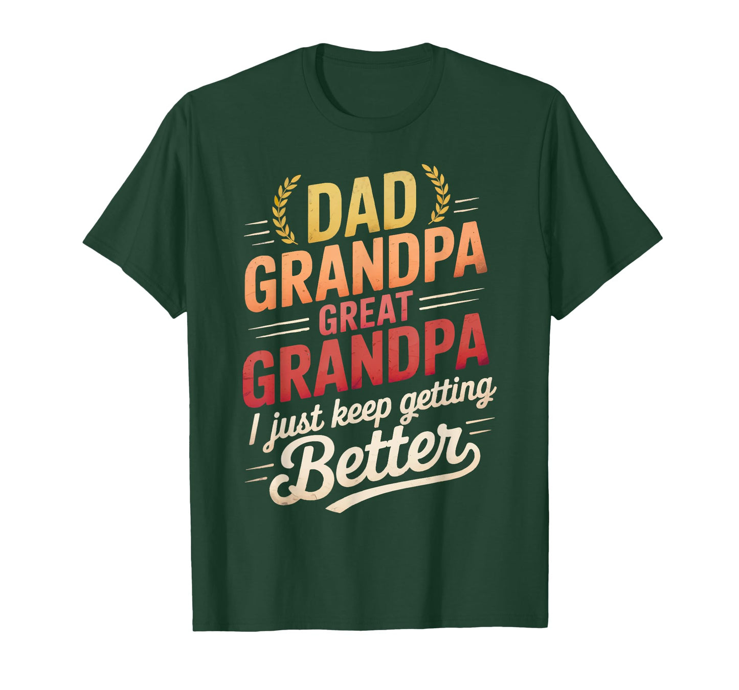 Dad Grandpa Great Grandpa I Just Keep Getting Better Funny T-Shirt