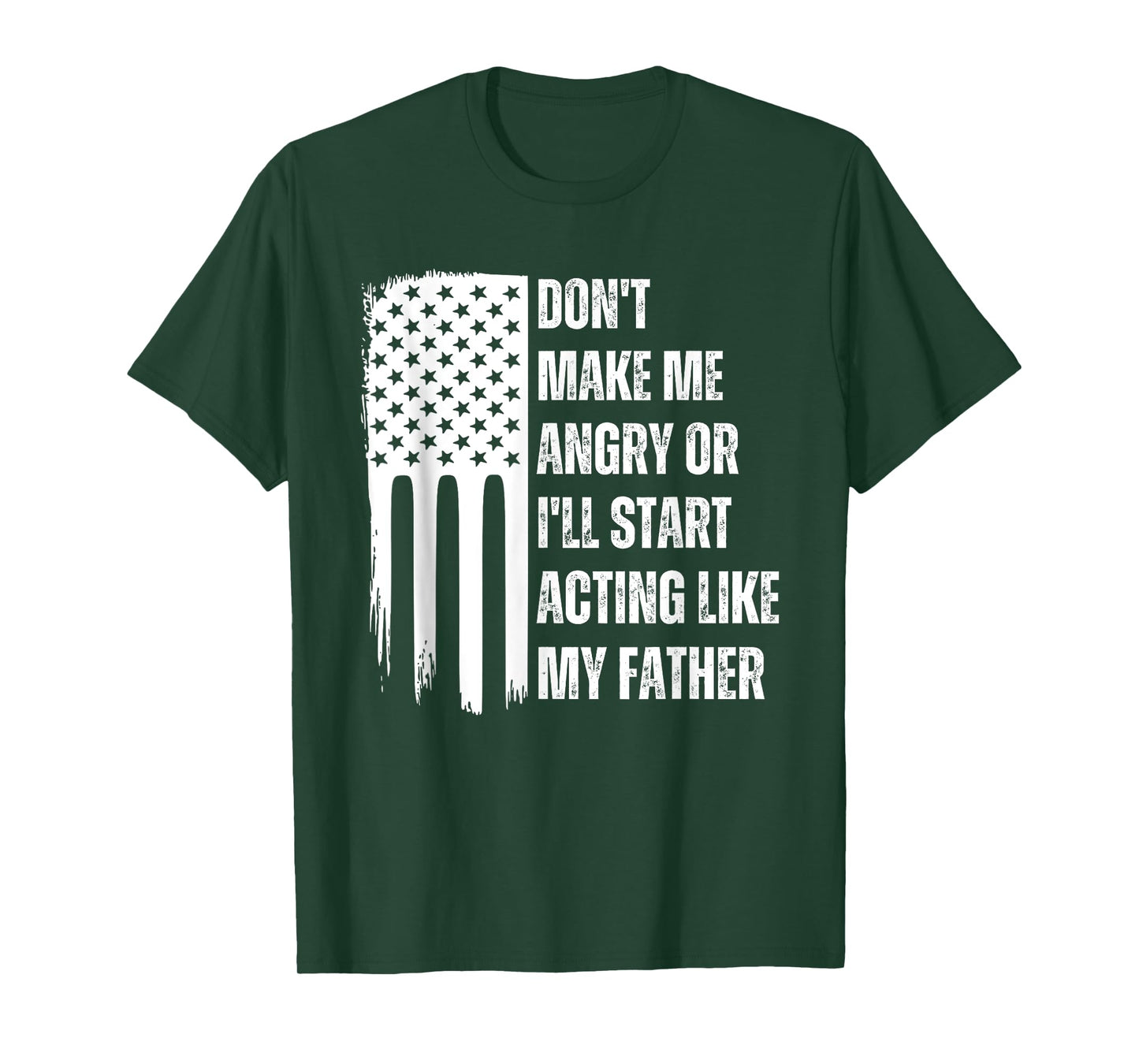 Don't Make Me Angry or I'll Start Acting Like My Father T-Shirt