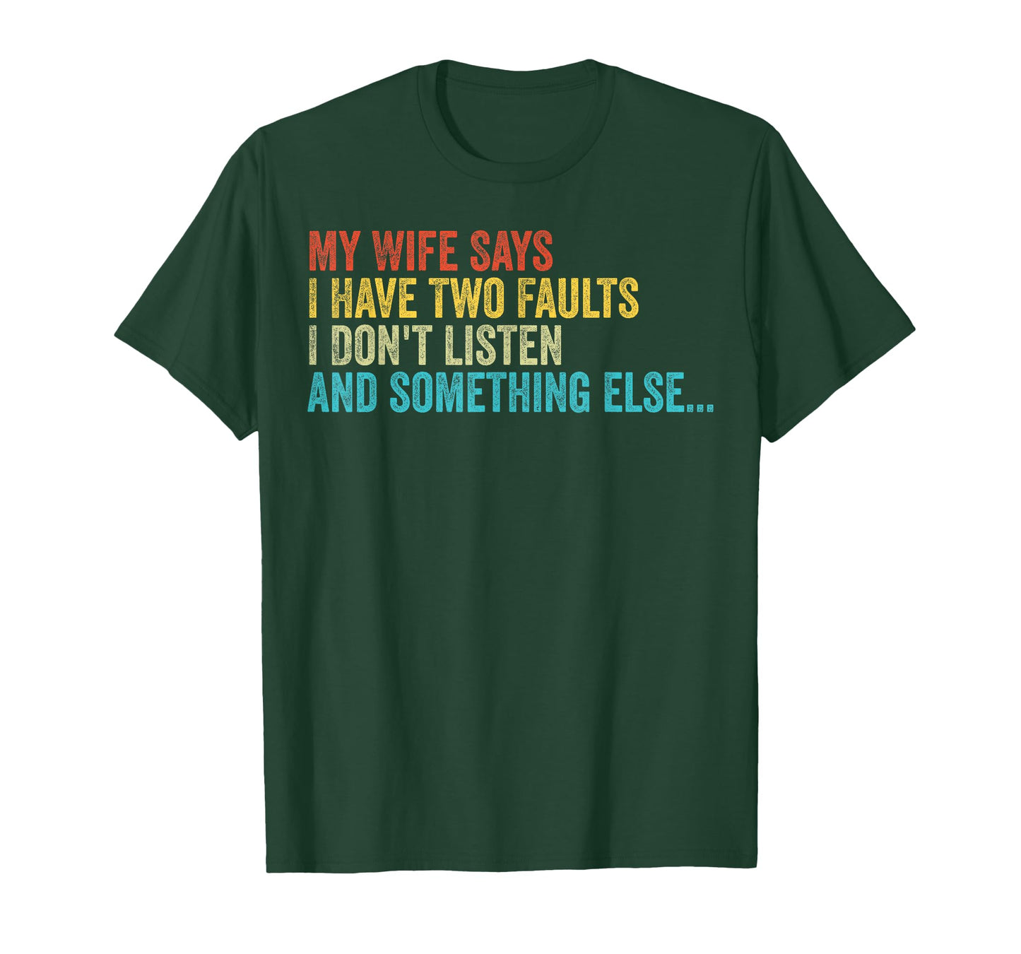 Husband – My Wife Says I Have Two Faults I Don't Listen T-Shirt