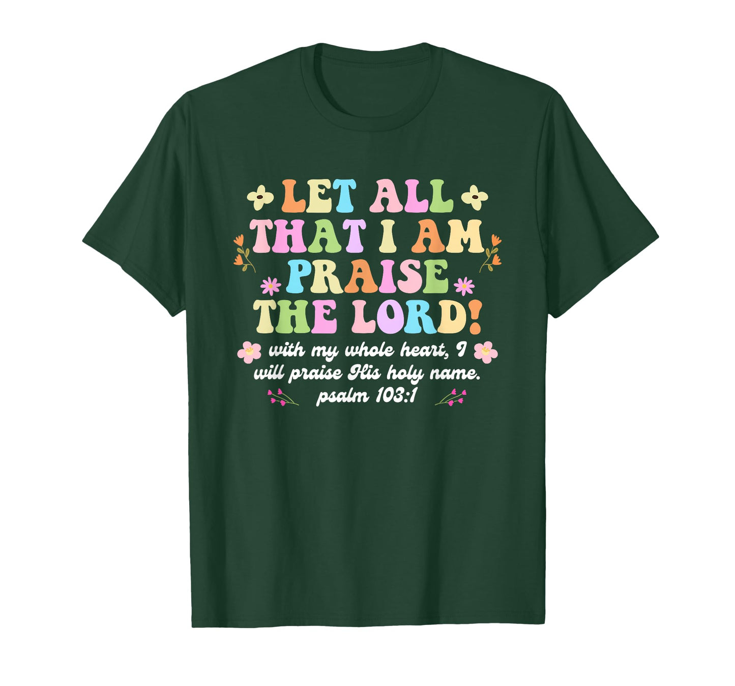 Funny Let All That I Am Praise The Lord with My Whole Heart T-Shirt