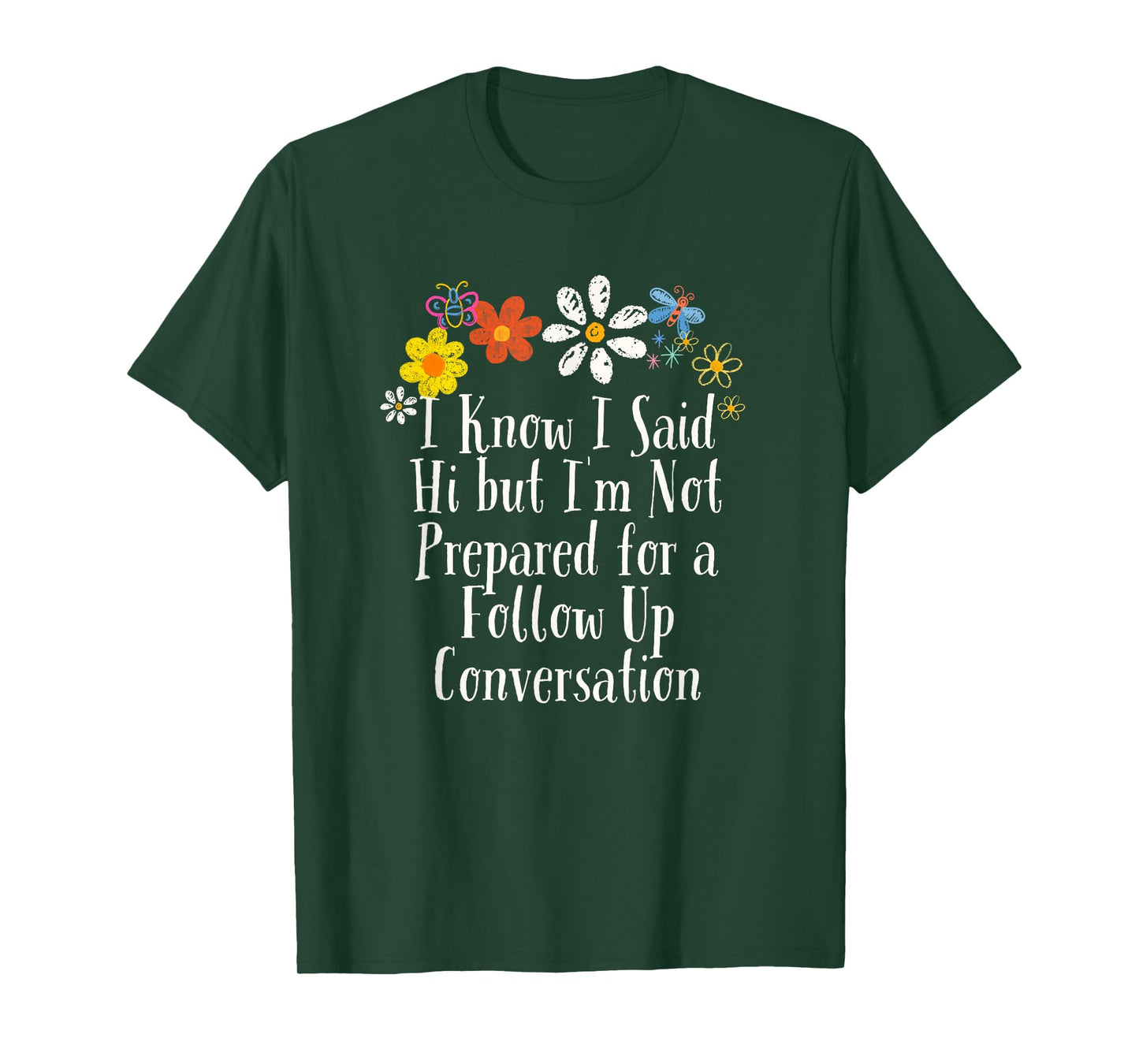Funny I Know I Said Hi but I'm Not Prepared for a Follow Up T-Shirt