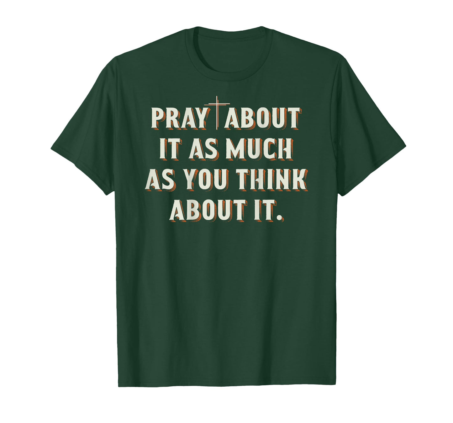 Pray About It As Much As You Think About It On Back T-Shirt
