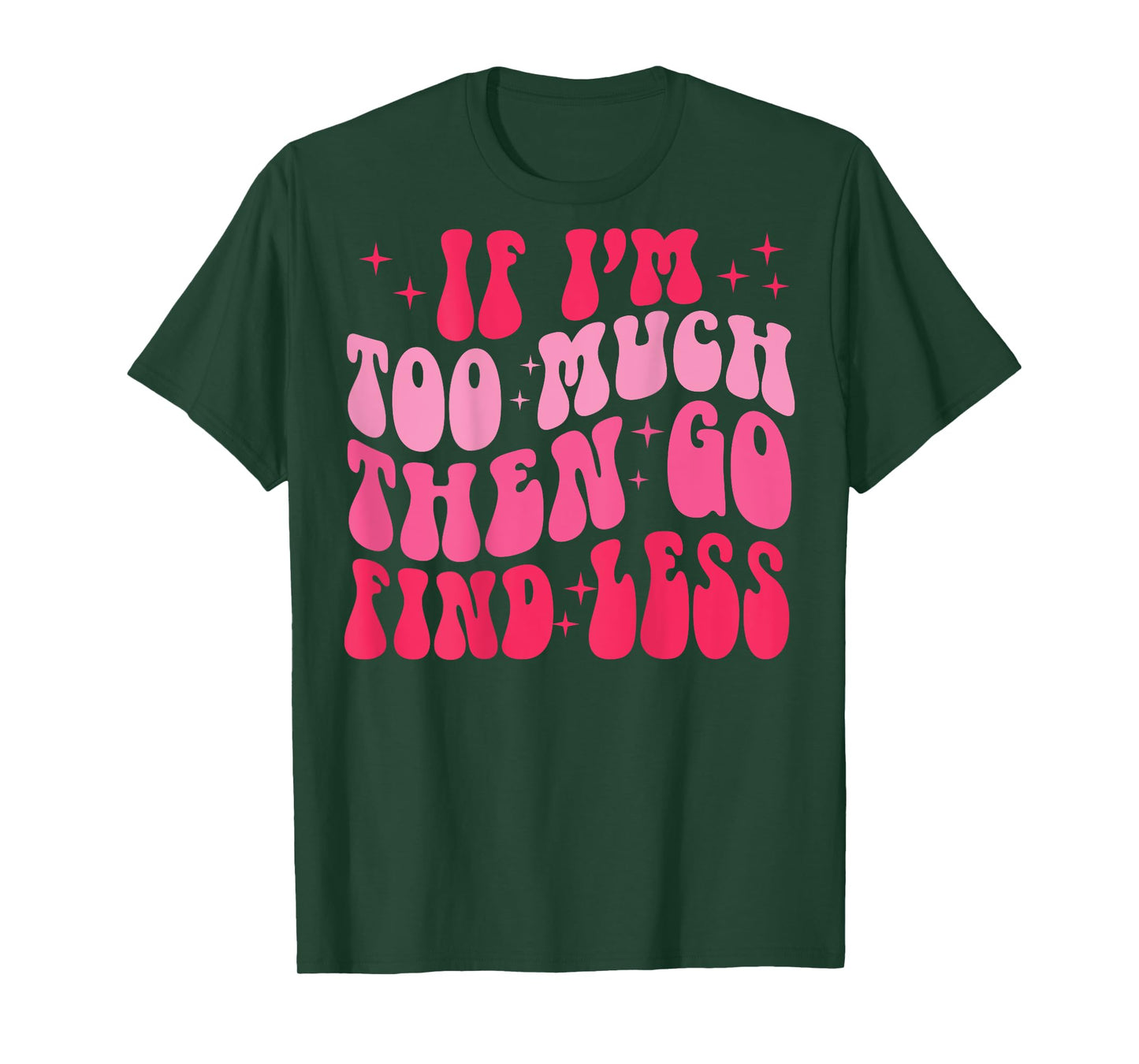 Retro Groovy If I'm Too Much Then Go Find Less (on back) T-Shirt
