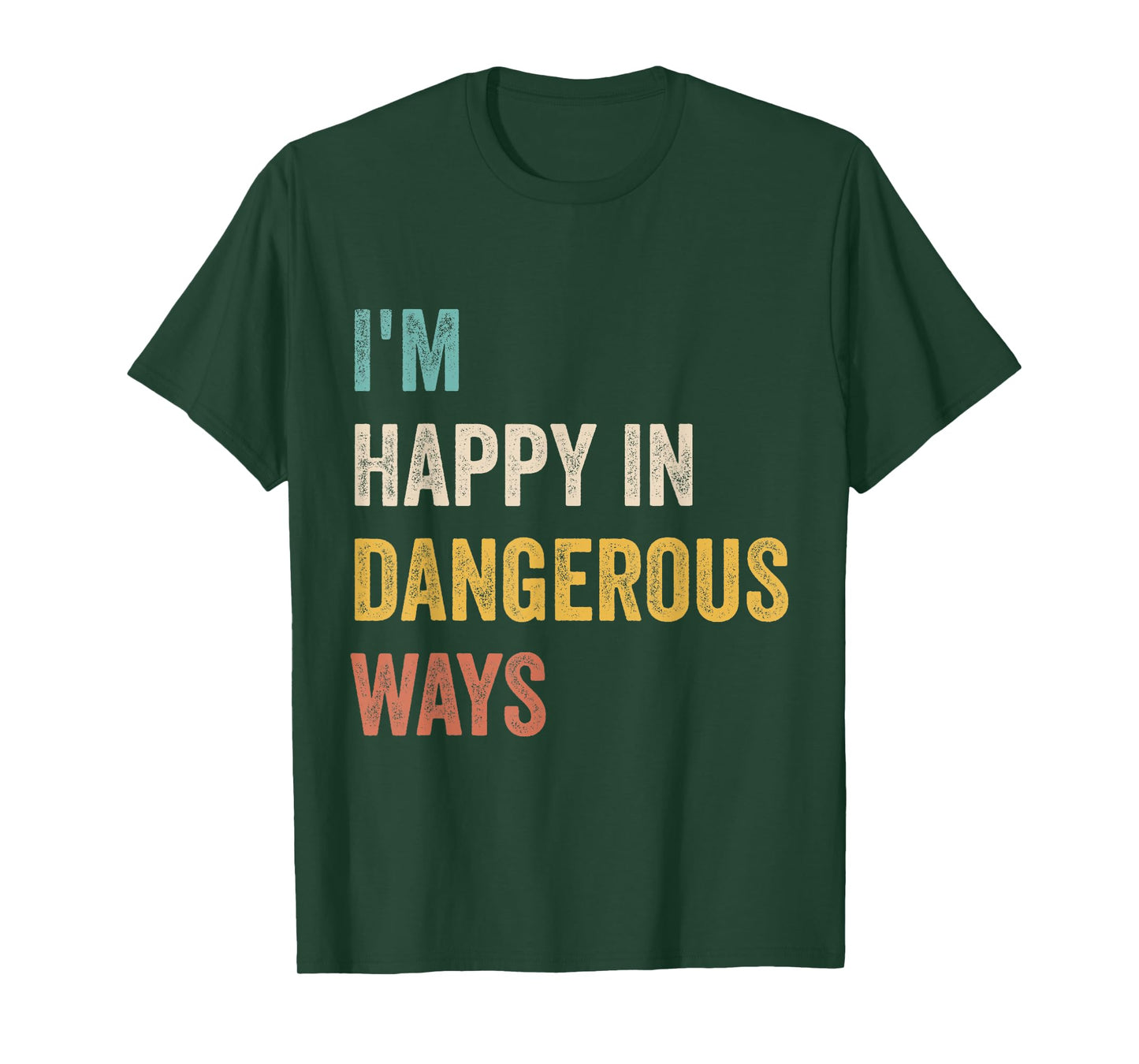 I'm Happy In Dangerous Ways Funny Quote T-Shirt