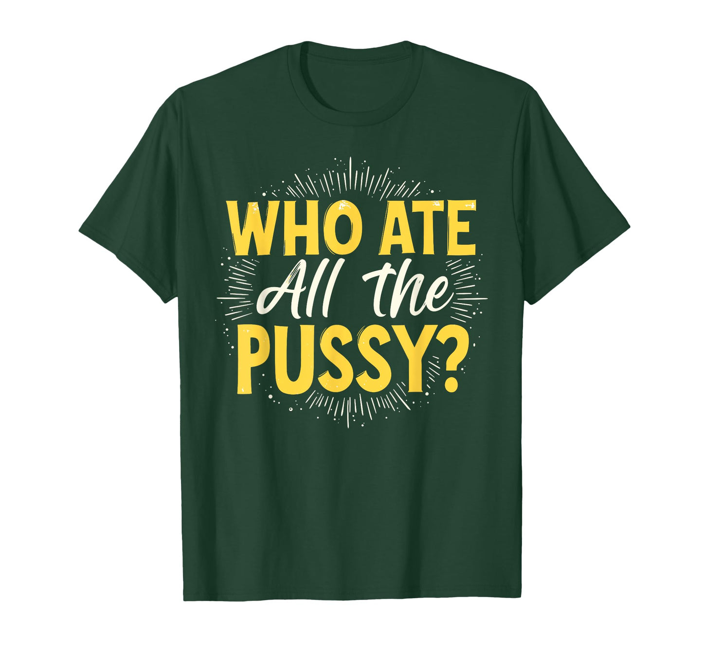 Who Ate All The Pussy Shirt Men Women Adult Humor T-Shirt